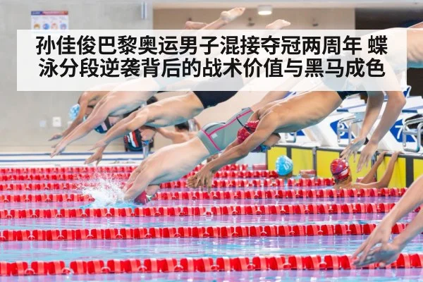 孙佳俊巴黎奥运男子混接夺冠两周年 蝶泳分段逆袭背后的战术价值与黑马成色